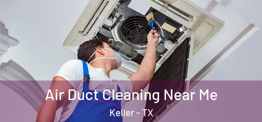  Air Duct Cleaning Near Me Keller - TX