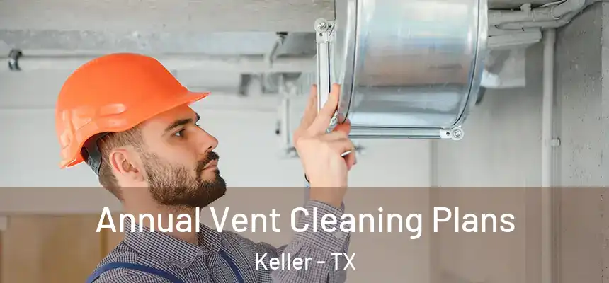 Annual Vent Cleaning Plans Keller - TX