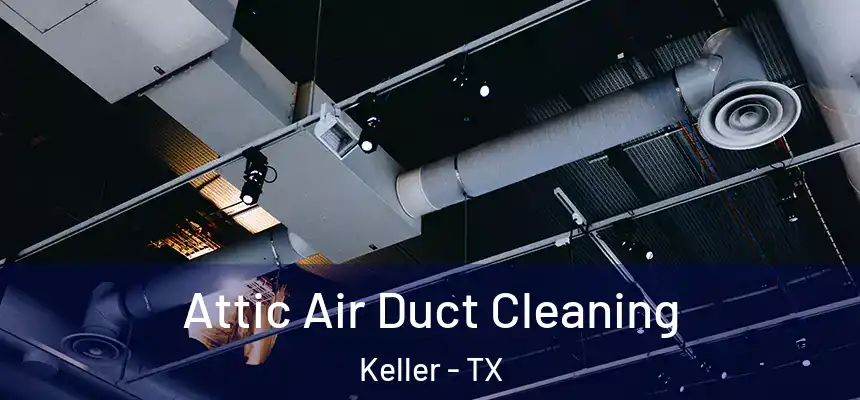  Attic Air Duct Cleaning Keller - TX