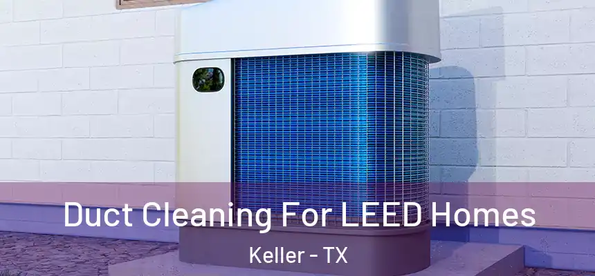 Duct Cleaning For LEED Homes Keller - TX