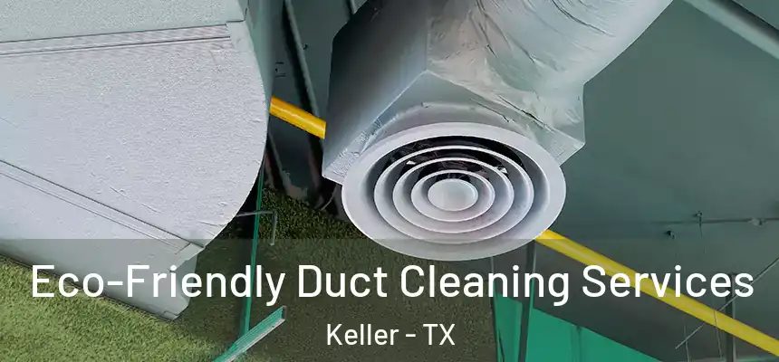 Eco-Friendly Duct Cleaning Services Keller - TX