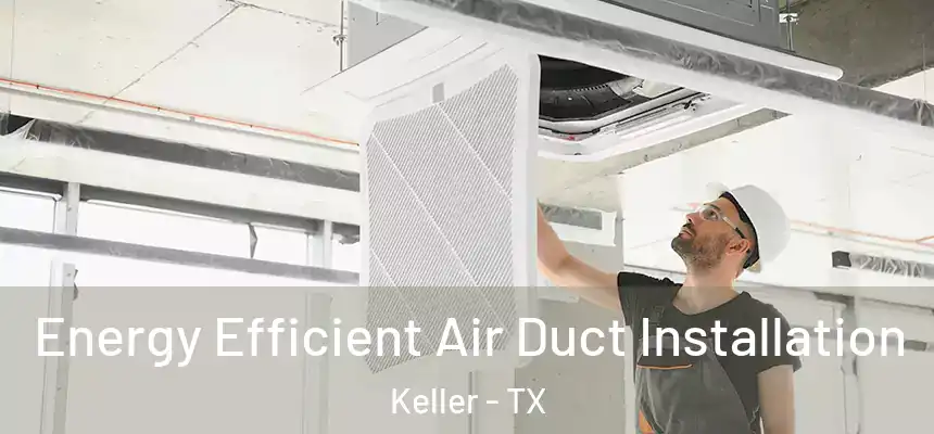 Energy Efficient Air Duct Installation Keller - TX