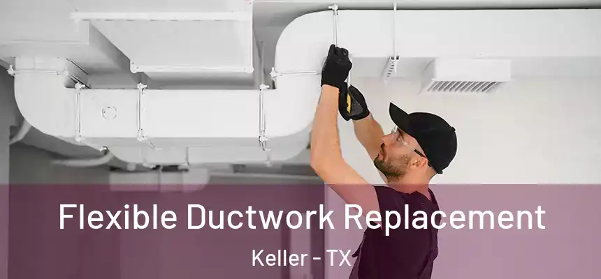 Flexible Ductwork Replacement Keller - TX