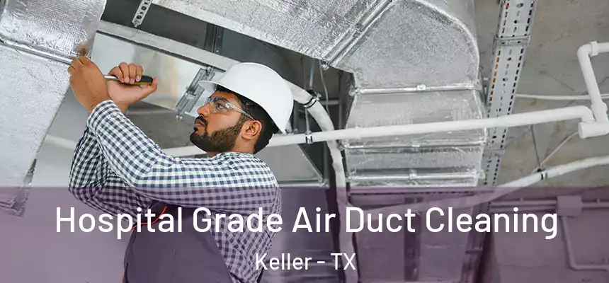  Hospital Grade Air Duct Cleaning Keller - TX
