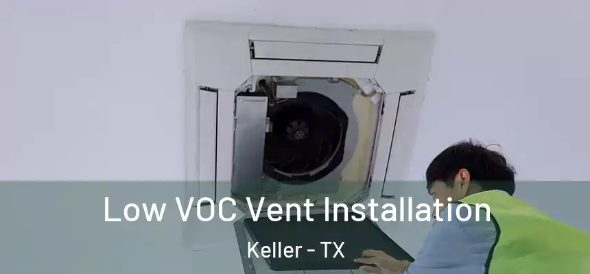 Low VOC Vent Installation Keller - TX