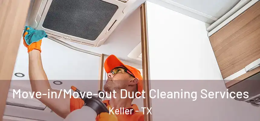 Move-in/Move-out Duct Cleaning Services Keller - TX
