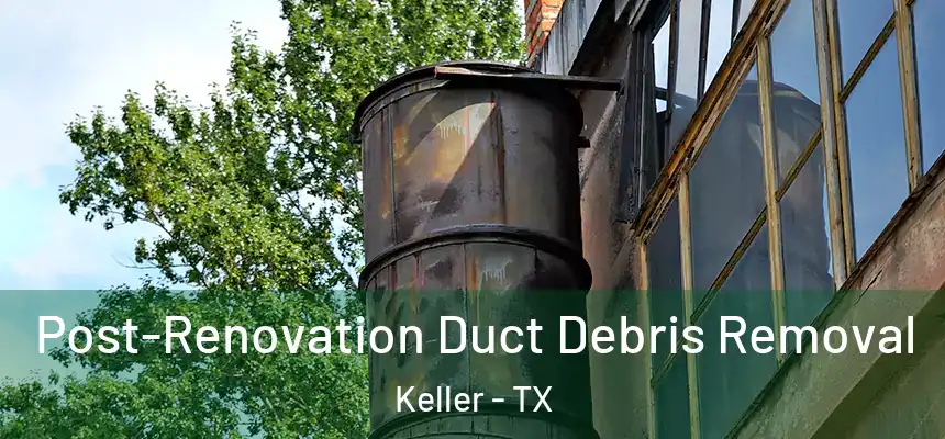  Post-Renovation Duct Debris Removal Keller - TX