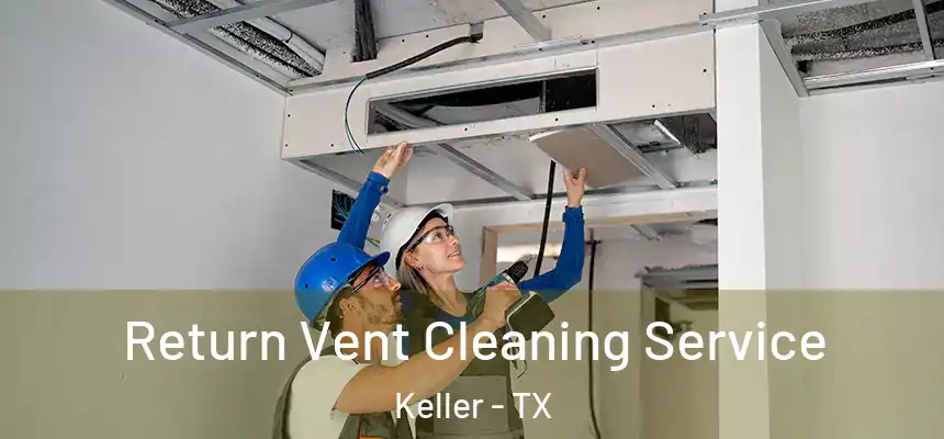 Return Vent Cleaning Service Keller - TX