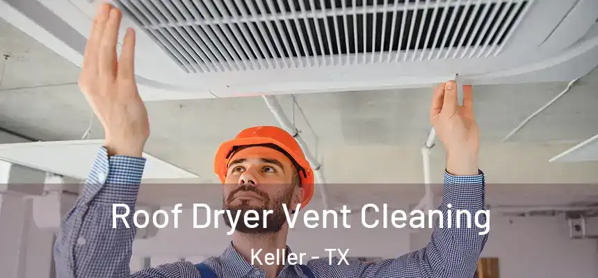  Roof Dryer Vent Cleaning Keller - TX