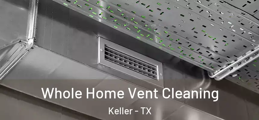 Whole Home Vent Cleaning Keller - TX
