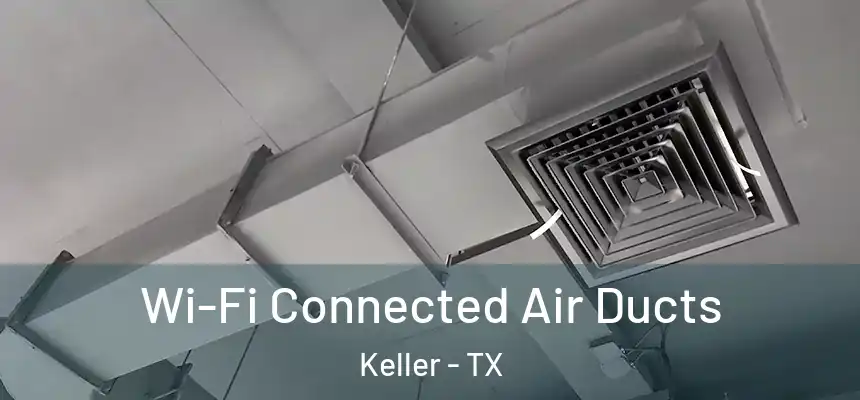 Wi-Fi Connected Air Ducts Keller - TX